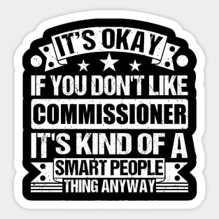 It's Okay If You Don't Like Commissioner It's Kind Of A Smart People Thing Anyway Commissioner Lover Sticker